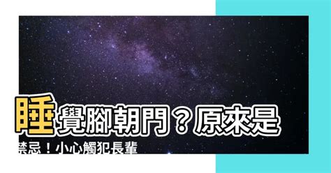 睡覺 腳朝門|【睡覺腳朝門】睡覺腳朝門犯禁忌？長輩警告小心觸黴。